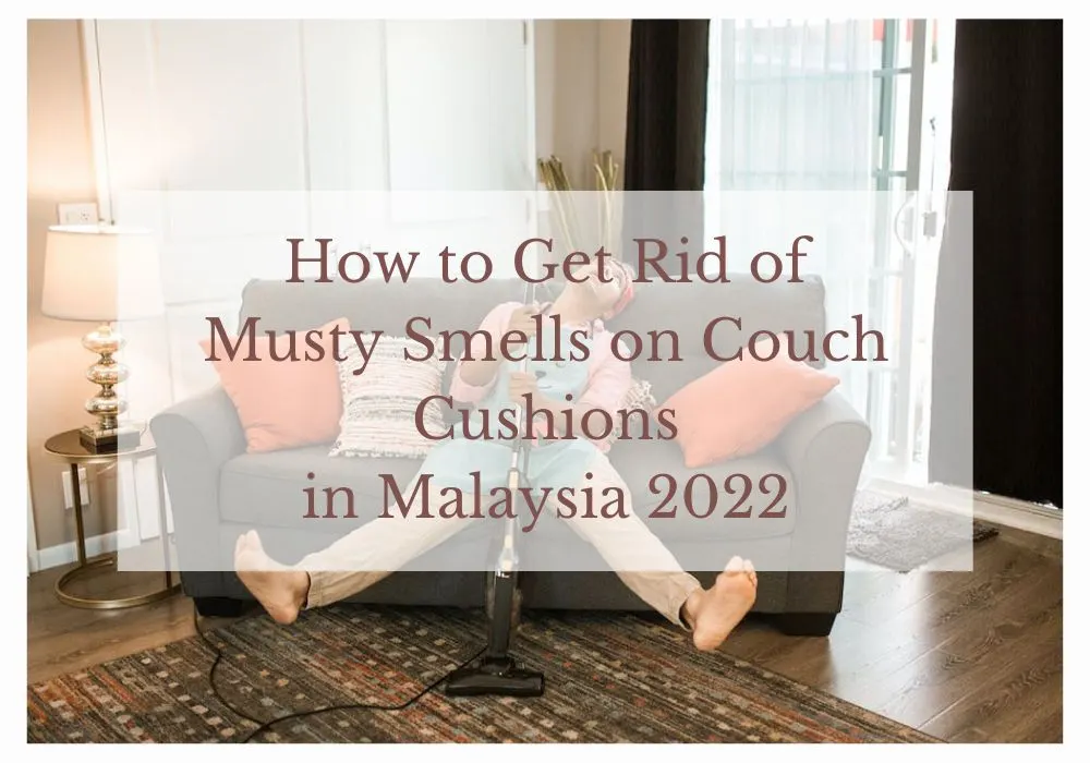 How to Get Rid of Musty Smells on Couch Cushions in Malaysia 2022